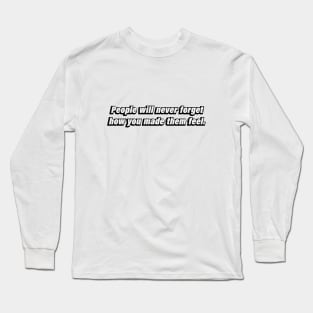 People will never forget how you made them feel Long Sleeve T-Shirt